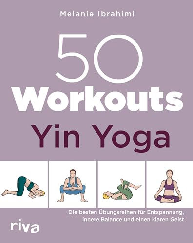 50 Workouts – Yin Yoga: Die besten Übungen für Entspannung, innere Balance und einen klaren Geist